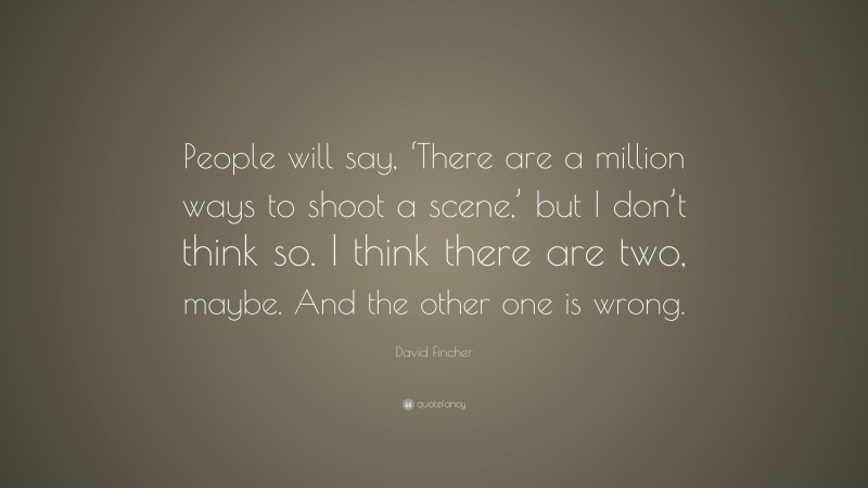 David Fincher Quote: “People will say, ‘There are a million ways to ...