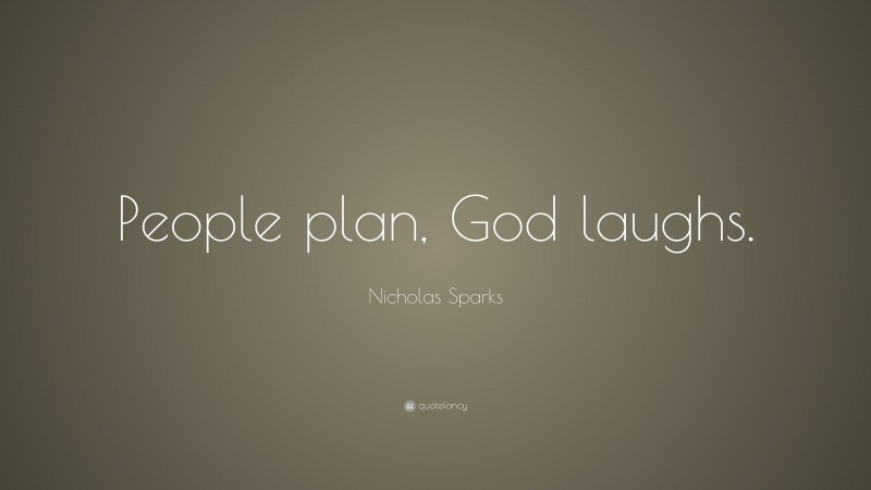 Nicholas Sparks Quote: “People plan, God laughs.”