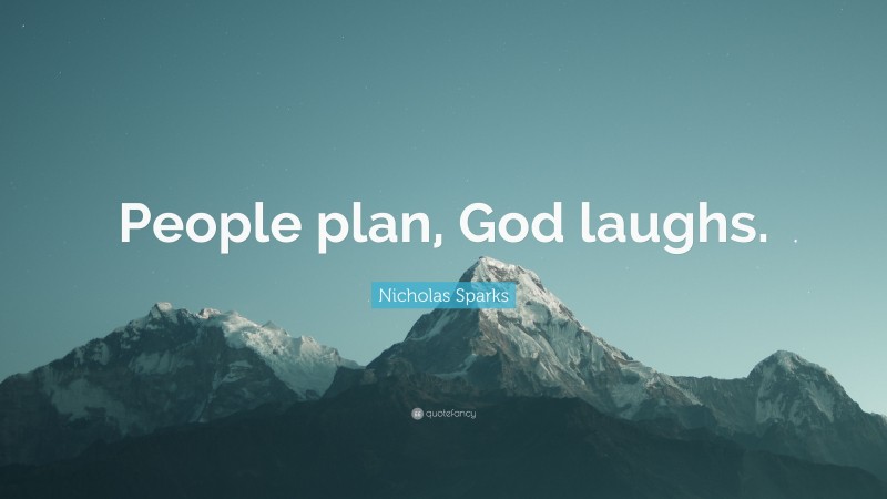 Nicholas Sparks Quote: “People plan, God laughs.”