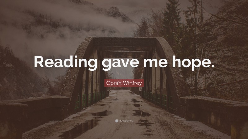 Oprah Winfrey Quote: “Reading gave me hope.”