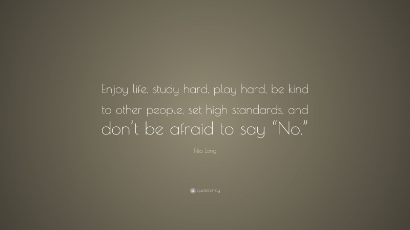 Nia Long Quote: “Enjoy life, study hard, play hard, be kind to other people, set high standards, and don’t be afraid to say “No.””