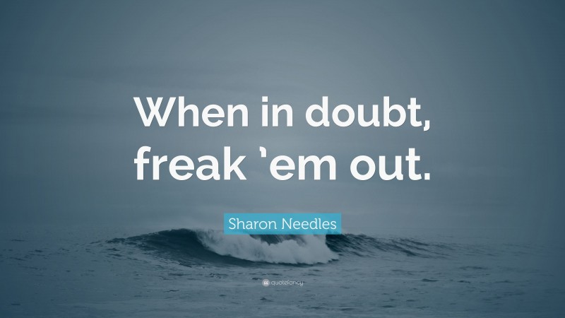 Sharon Needles Quote: “When in doubt, freak ’em out.”