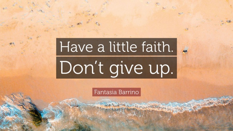 Fantasia Barrino Quote: “Have a little faith. Don’t give up.”