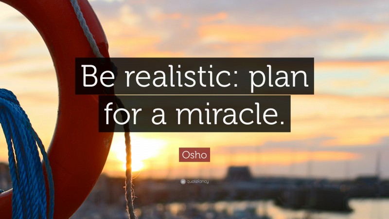 Osho Quote: “Be realistic: plan for a miracle.”