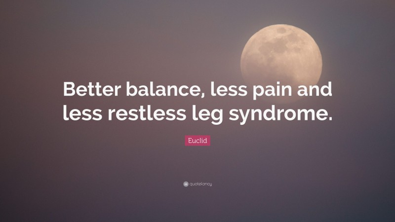 Euclid Quote: “Better balance, less pain and less restless leg syndrome.”