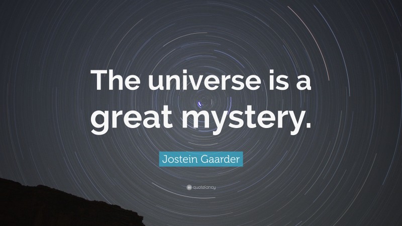 Jostein Gaarder Quote: “The universe is a great mystery.”
