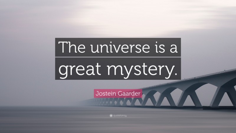 Jostein Gaarder Quote: “The universe is a great mystery.”