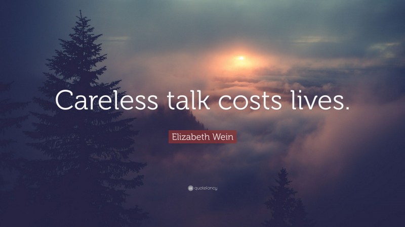 Elizabeth Wein Quote: “Careless talk costs lives.”