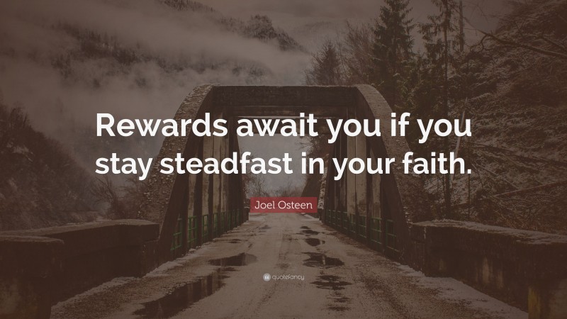 Joel Osteen Quote: “Rewards await you if you stay steadfast in your faith.”