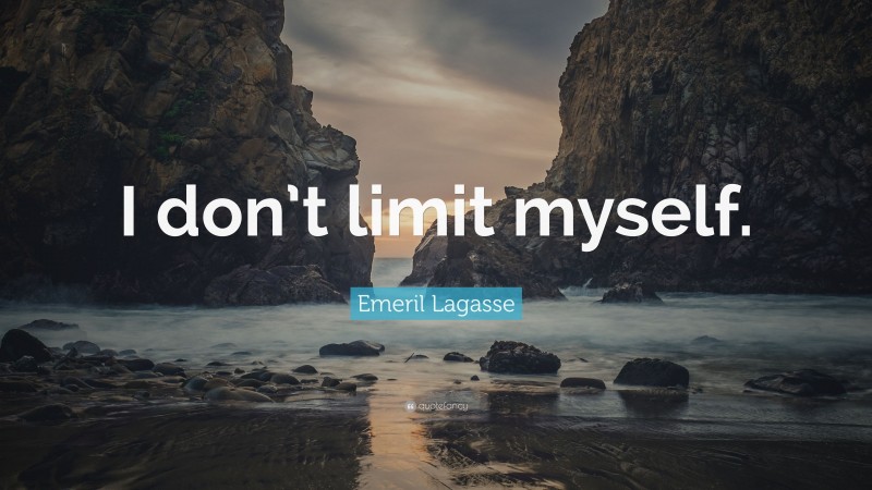 Emeril Lagasse Quote: “I don’t limit myself.”