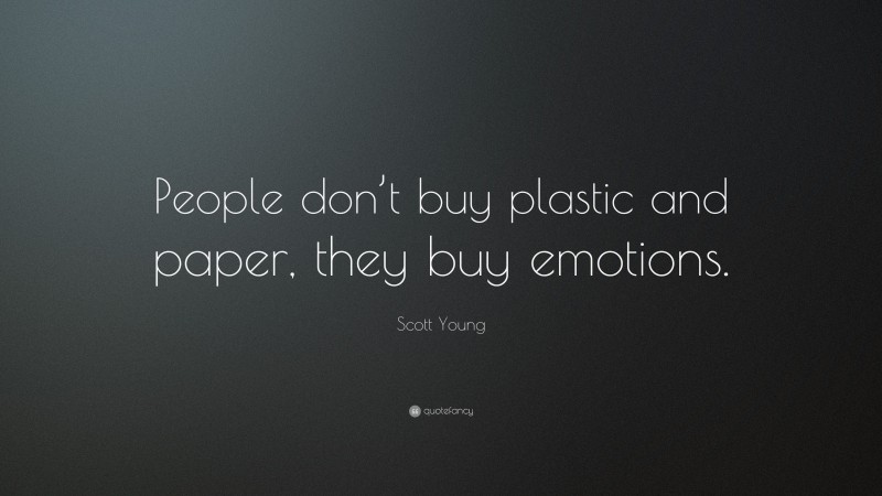 Scott Young Quote: “People don’t buy plastic and paper, they buy emotions.”