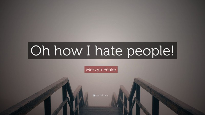 Mervyn Peake Quote: “Oh how I hate people!”