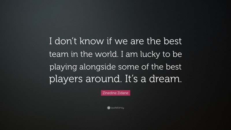 Zinedine Zidane Quote: "I don't know if we are the best ...