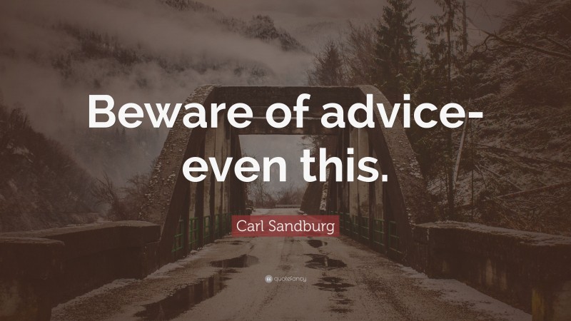 Carl Sandburg Quote: “Beware of advice-even this.”