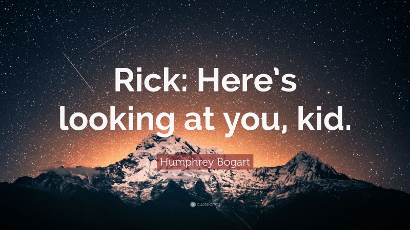 Humphrey Bogart Quote: “Rick: Here’s looking at you, kid.”