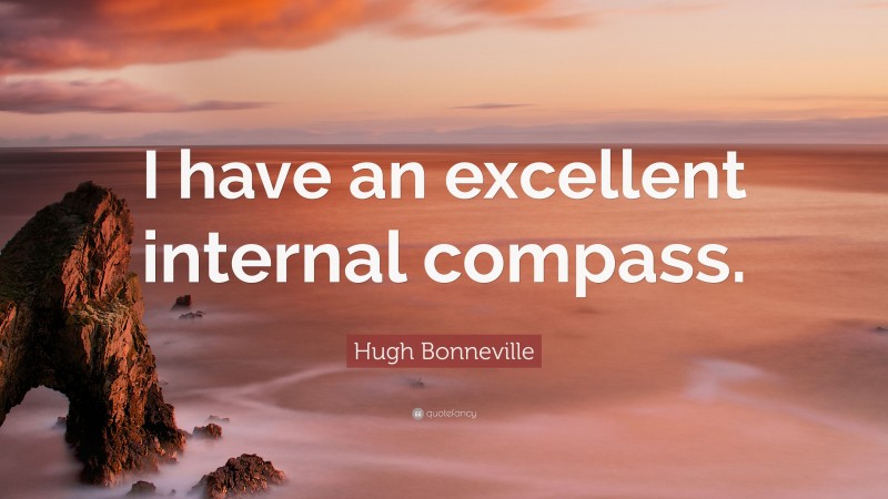 Hugh Bonneville Quote: “I have an excellent internal compass.”