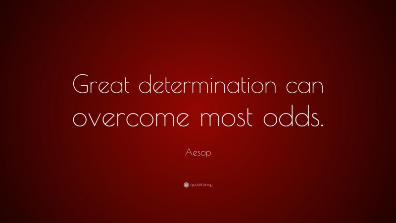 Aesop Quote: “Great determination can overcome most odds.”