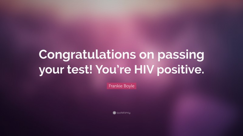 Frankie Boyle Quote: “Congratulations on passing your test! You’re HIV positive.”