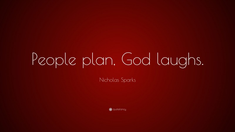 Nicholas Sparks Quote: “People plan, God laughs.”