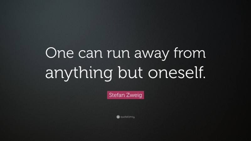 Stefan Zweig Quote: “One can run away from anything but oneself.”