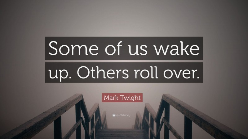 Mark Twight Quote: “Some of us wake up. Others roll over.”