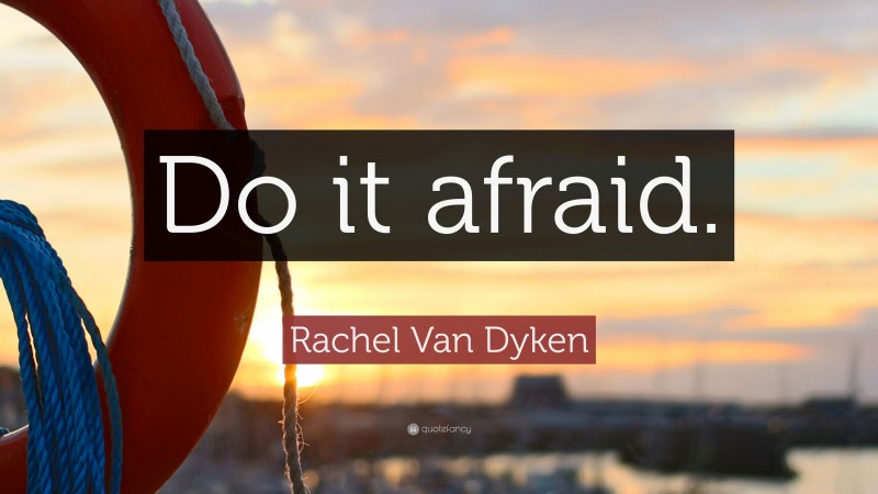 Rachel Van Dyken Quote: “Do it afraid.”