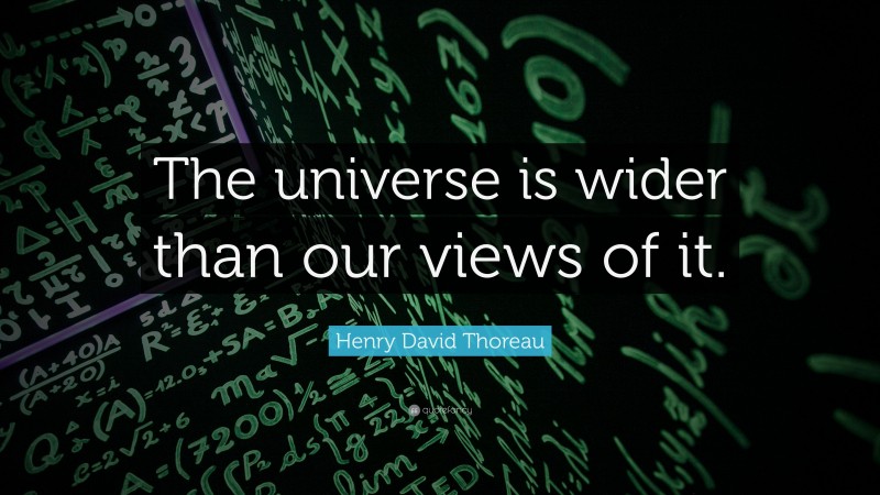 Henry David Thoreau Quote: “The universe is wider than our views of it.”