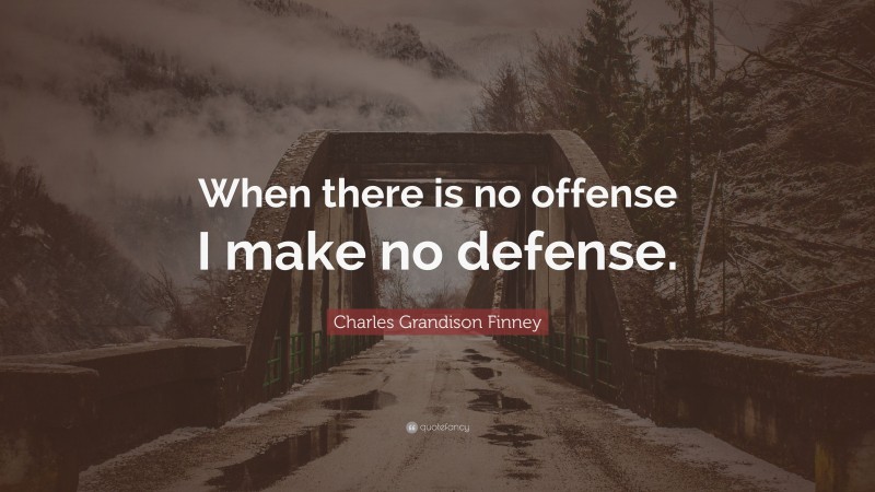 Charles Grandison Finney Quote: “When there is no offense I make no defense.”