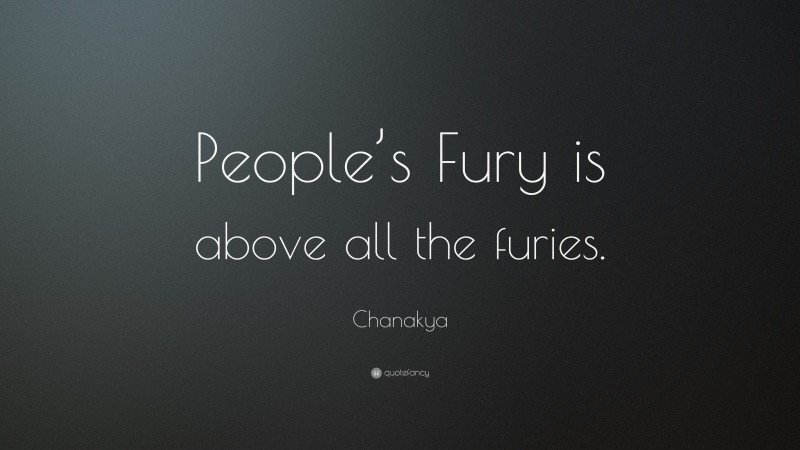 Chanakya Quote: “People’s Fury is above all the furies.”