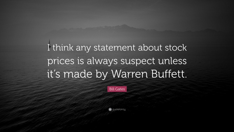 Bill Gates Quote: “I think any statement about stock prices is always suspect unless it’s made by Warren Buffett.”