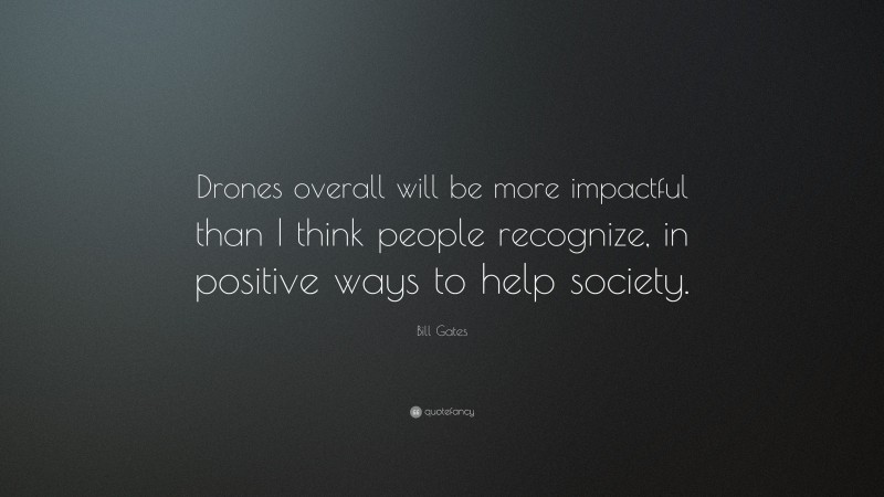 Bill Gates Quote: “Drones overall will be more impactful than I think ...