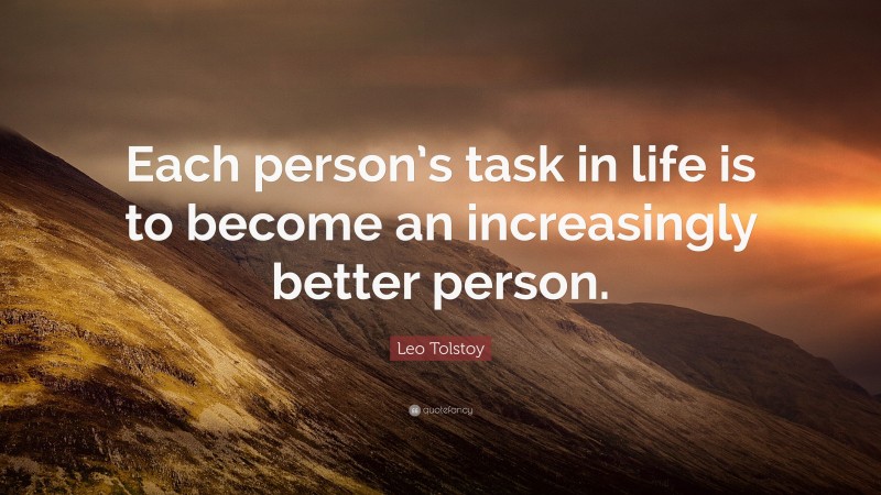 Leo Tolstoy Quote: “Each person’s task in life is to become an increasingly better person.”