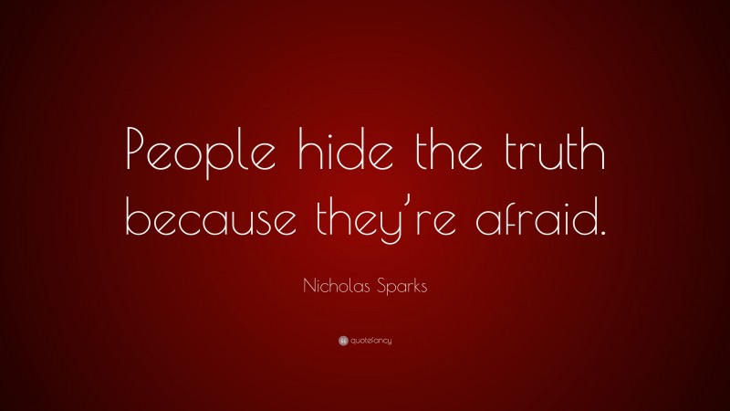 Nicholas Sparks Quote: “People hide the truth because they’re afraid.”