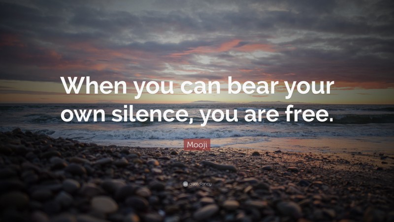 Mooji Quote: “When you can bear your own silence, you are free.”