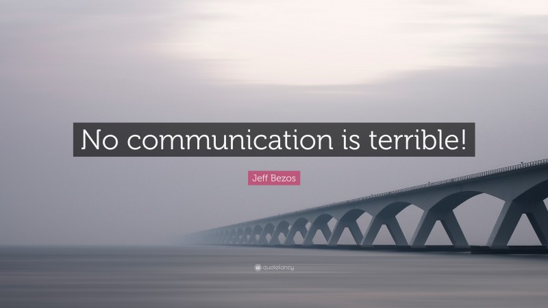 Jeff Bezos Quote: “No communication is terrible!”