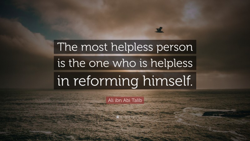 Ali ibn Abi Talib Quote: “The most helpless person is the one who is helpless in reforming himself.”