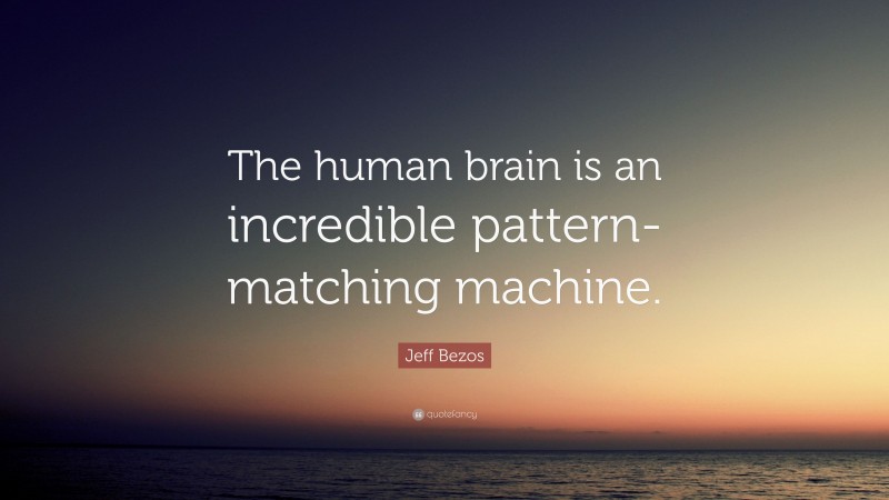 Jeff Bezos Quote: “The human brain is an incredible pattern-matching machine.”