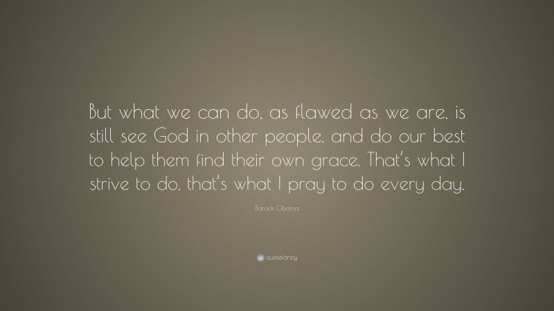 Barack Obama Quote: “But what we can do, as flawed as we are, is still ...