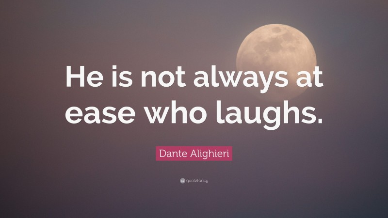 Dante Alighieri Quote: “He is not always at ease who laughs.”