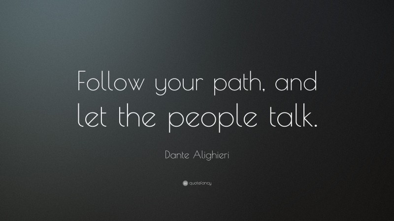 Dante Alighieri Quote: “Follow your path, and let the people talk.”
