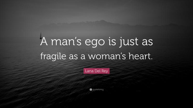 Lana Del Rey Quote: “A man’s ego is just as fragile as a woman’s heart.”