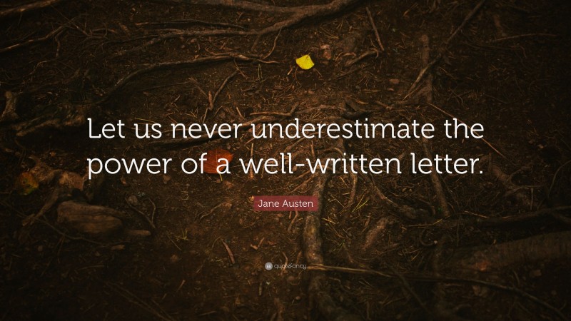 Jane Austen Quote: “Let us never underestimate the power of a well-written letter.”