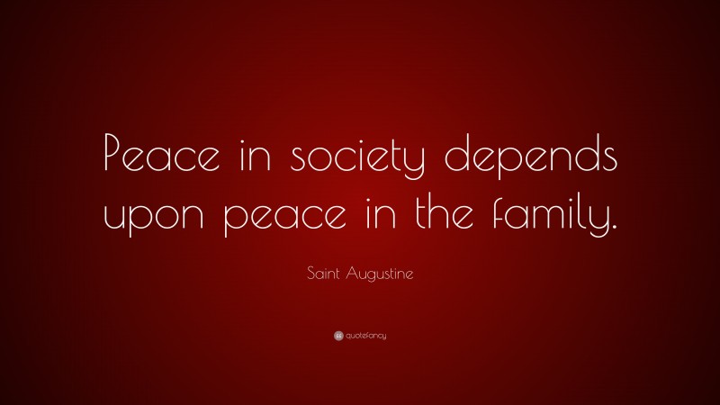 Saint Augustine Quote: “Peace in society depends upon peace in the family.”