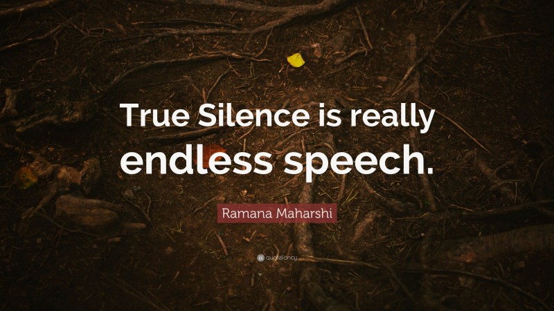 Ramana Maharshi Quote: “True Silence is really endless speech.”