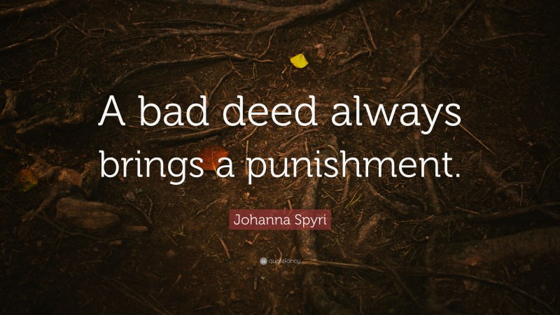 Johanna Spyri Quote: “A bad deed always brings a punishment.”
