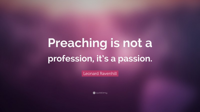 Leonard Ravenhill Quote: “Preaching is not a profession, it’s a passion.”