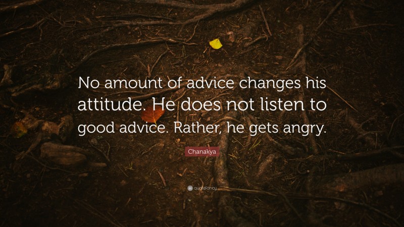 Chanakya Quote: “No amount of advice changes his attitude. He does not listen to good advice. Rather, he gets angry.”