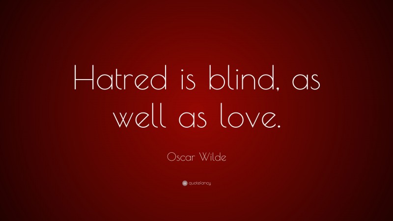Oscar Wilde Quote: “Hatred is blind, as well as love.”