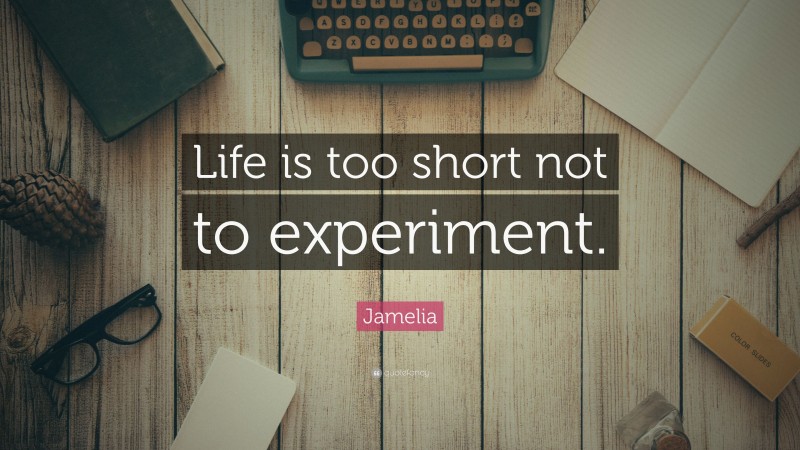 Jamelia Quote: “Life is too short not to experiment.”