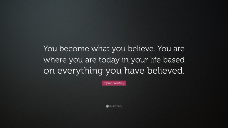 Oprah Winfrey Quote: “You become what you believe. You are where you ...